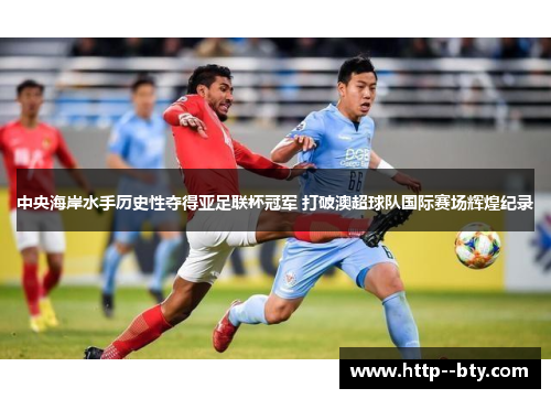 中央海岸水手历史性夺得亚足联杯冠军 打破澳超球队国际赛场辉煌纪录
