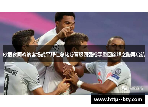欧冠夜阿森纳客场战平拜仁总比分晋级四强枪手重回巅峰之路再启航 欧冠夜阿森纳客场战平拜仁总比分晋级四强枪手重回巅峰之路再启航